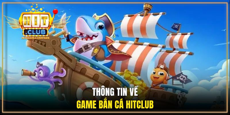 Bắn Cá HITCLUB - Giải Trí Săn Boss Nhận Thưởng Lớn 1 Thông tin về game bắn cá HITCLUB